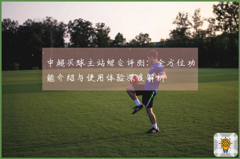 中超买球主站综合评测:全方位功能介绍与使用体验深度解析
