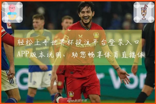 轻松上手世界杯投注平台登录入口APP版本说明，助您畅享体育直播体验